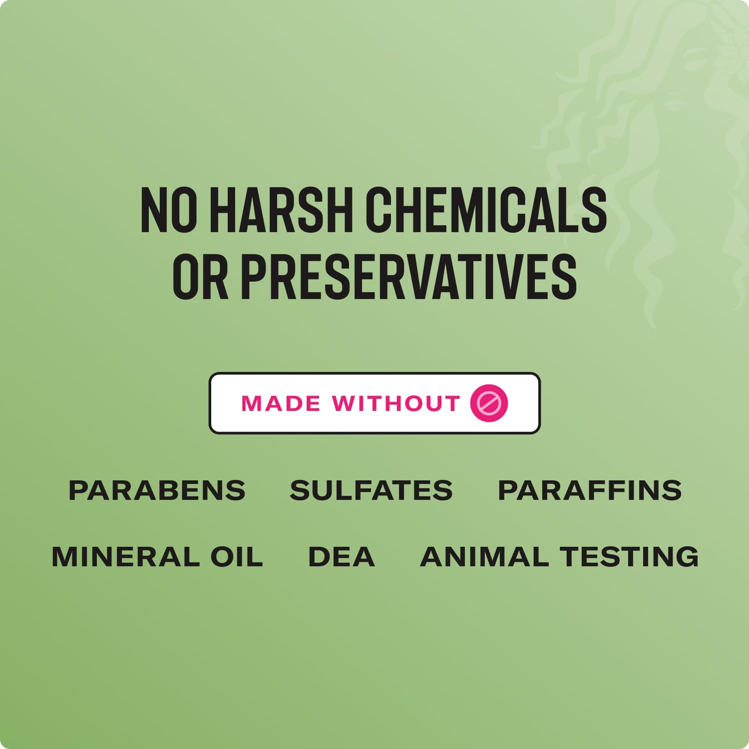 Highlights that the product is made without harsh chemicals, preservatives, and other potentially harmful ingredients, reassuring customers of its safety and natural formulation.