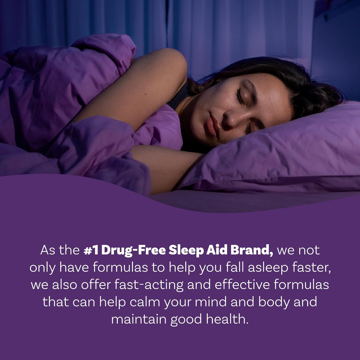 Highlights the brand's drug-free formulas that help users fall asleep faster while also calming the mind and body for overall health.
