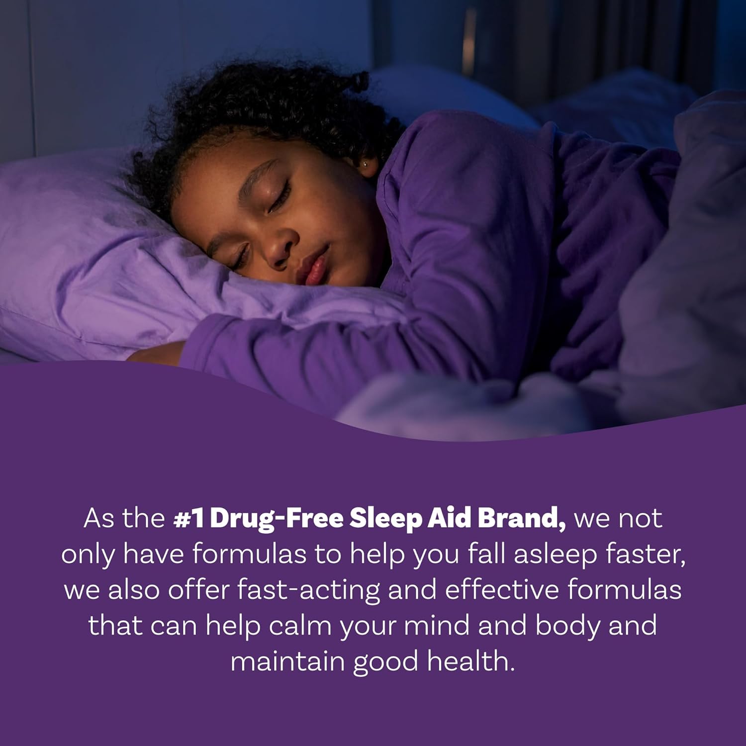 Highlights the brand's drug-free formulas that help users fall asleep faster while also calming the mind and body for better overall health.