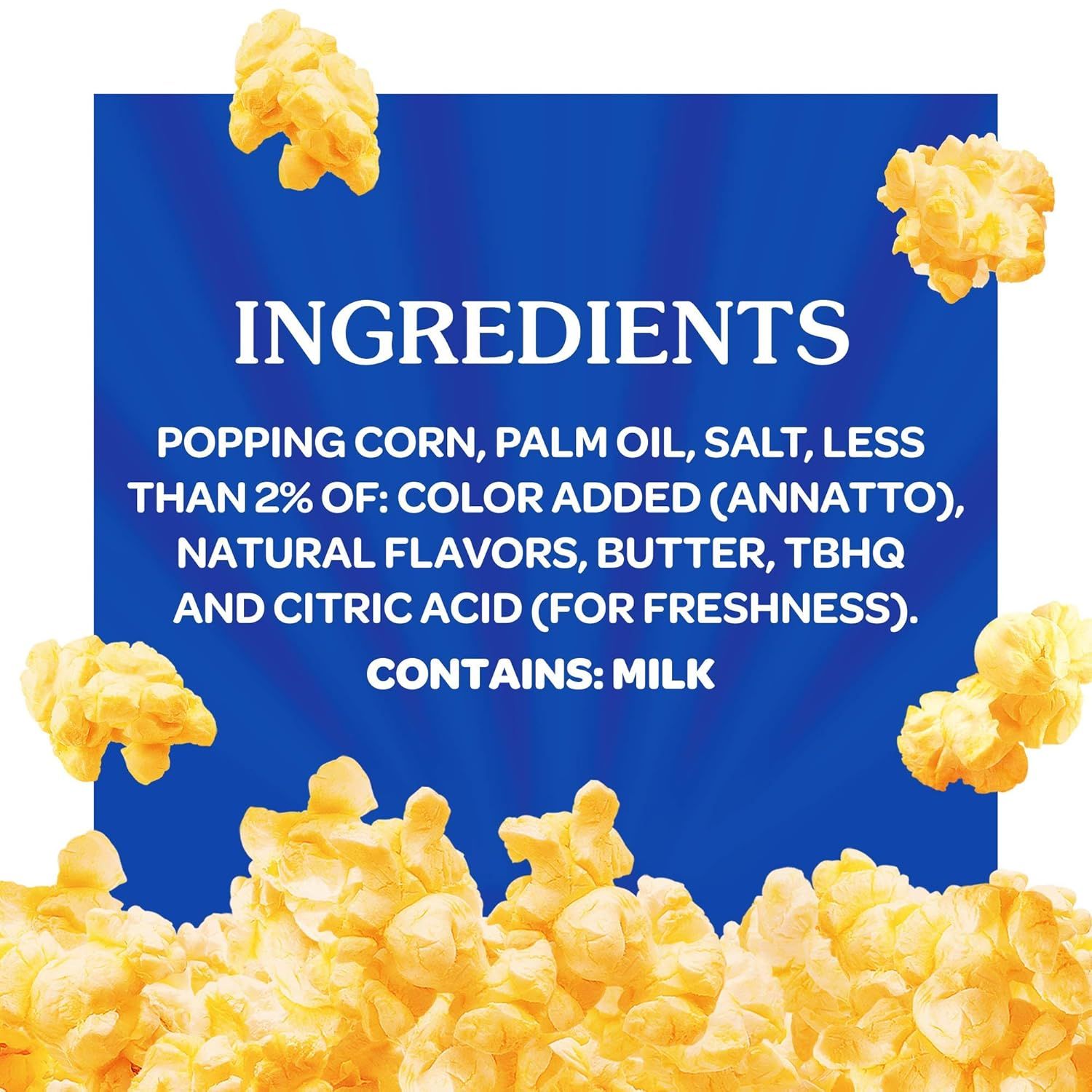 Communicates the full ingredient list to reassure shoppers about product transparency, quality, and what's inside the popcorn.