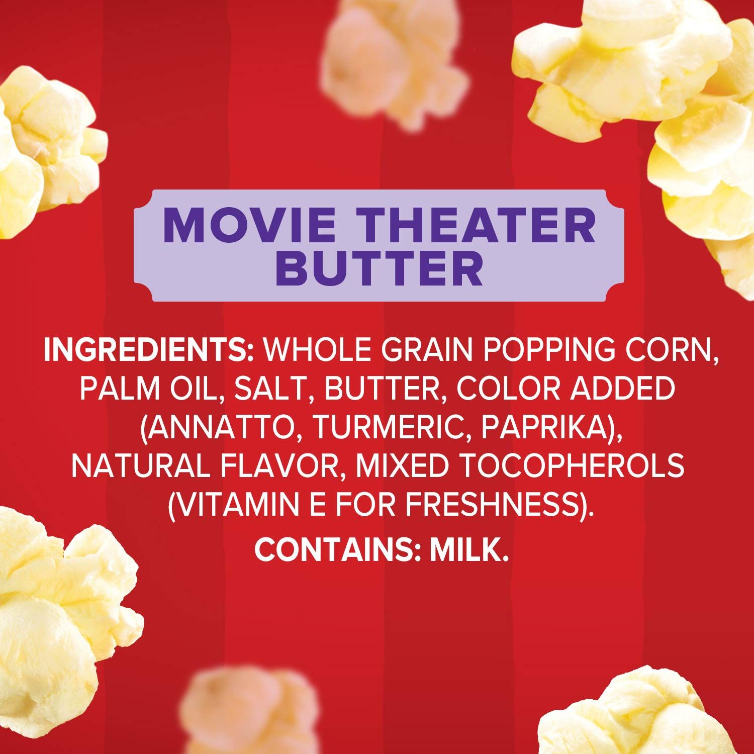 Communicates the product's movie theater butter flavor while providing full ingredient transparency to reassure shoppers about what's in the popcorn.