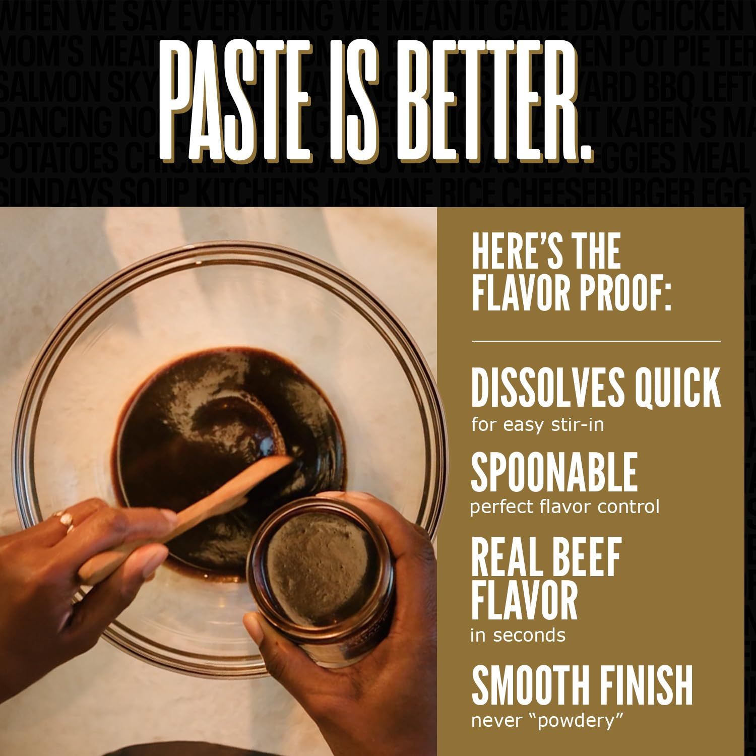 Communicates multiple product benefits in a segmented layout to show why this paste product is superior: it dissolves quickly for easy stir-in, is spoonable for perfect flavor control, delivers real…