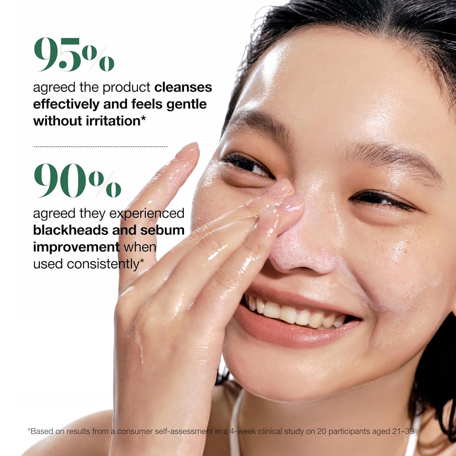 Communicates quantified customer satisfaction and effectiveness claims to build confidence in the product's gentle yet effective cleansing performance and visible skin improvement results.…