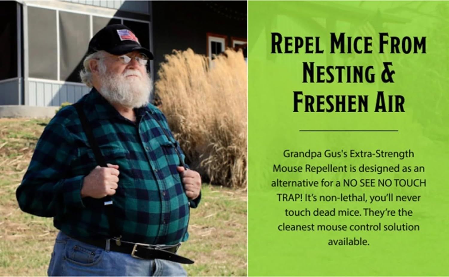 Uses a relatable character (Grandpa Gus) to build trust and communicate that the product is a humane, clean alternative to traditional mouse traps that repels mice without killing them.