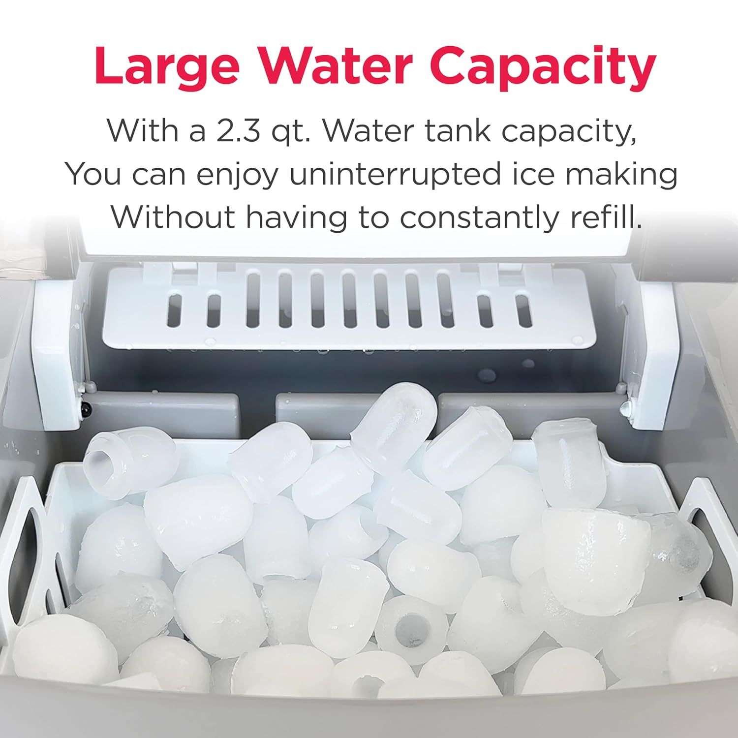 Highlights the 2.3 quart water tank capacity to reassure shoppers they can make ice continuously without frequent refills. Communicates the convenience benefit of continuous ice production without…