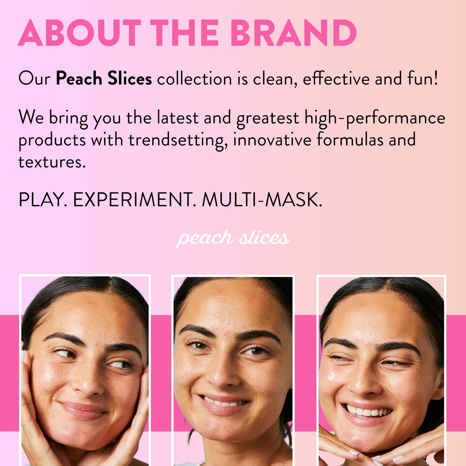 Introduces the brand identity and philosophy of the Peach Slices collection, emphasizing innovation, fun, and experimentation to build emotional connection and brand trust with shoppers.
