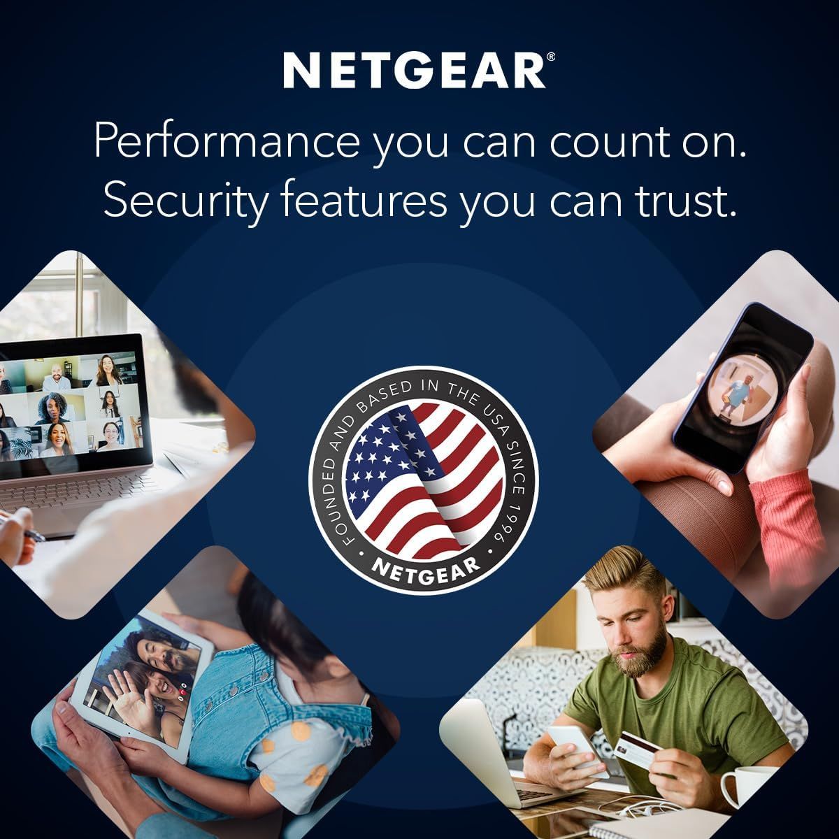 Communicates NETGEAR's brand values of reliable performance and trustworthy security, reinforced by their U.S. heritage since 1996, to build emotional connection and brand credibility with shoppers.