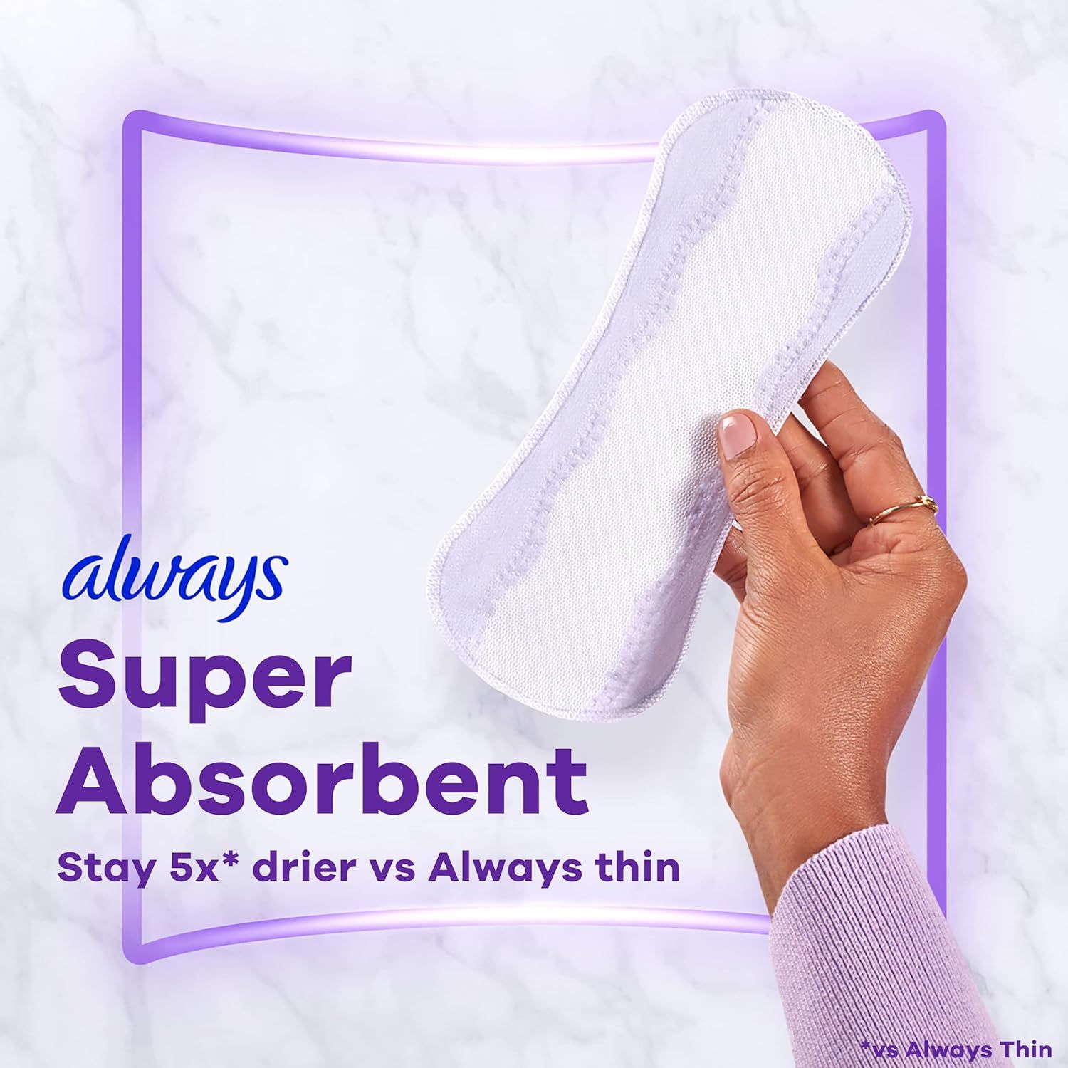 Communicates that this Always pad is significantly more absorbent than competing thin pads, staying 5x drier to reassure shoppers of superior performance. Highlights the key benefit of superior…