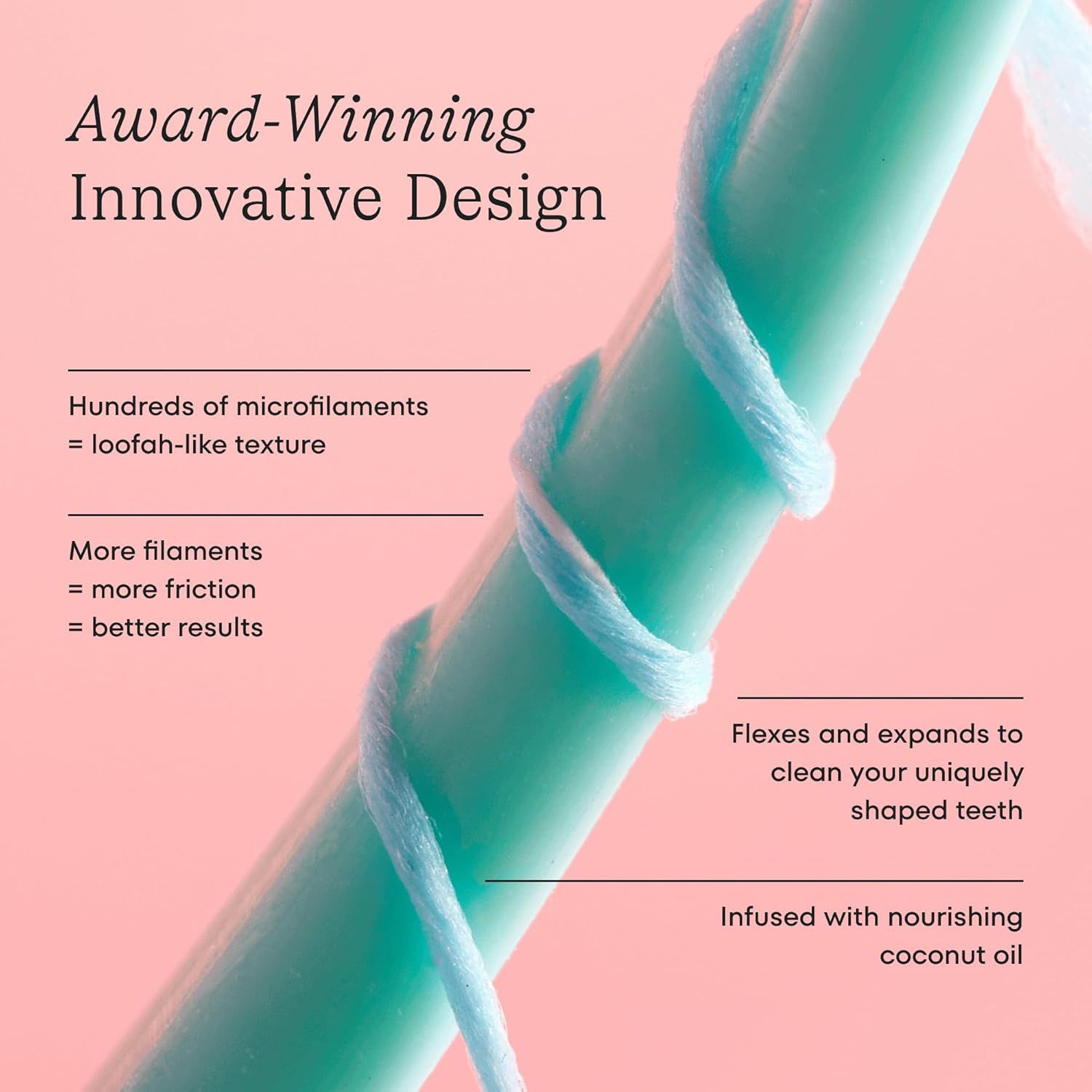 Breaks down the physical design and material composition of the product to show how its innovative construction (microfilaments, flexibility, and coconut oil) delivers superior cleaning and…
