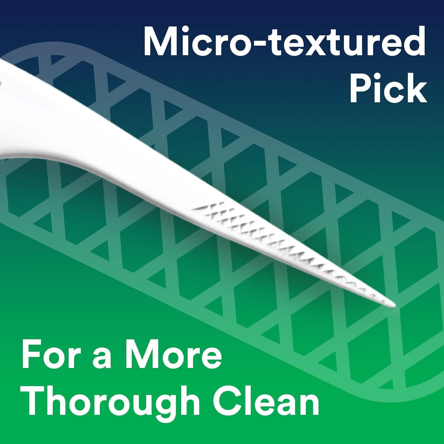 Highlights the unique micro-textured pick design to communicate that this physical feature enables more thorough and effective cleaning. Communicates the primary benefit of more thorough cleaning…