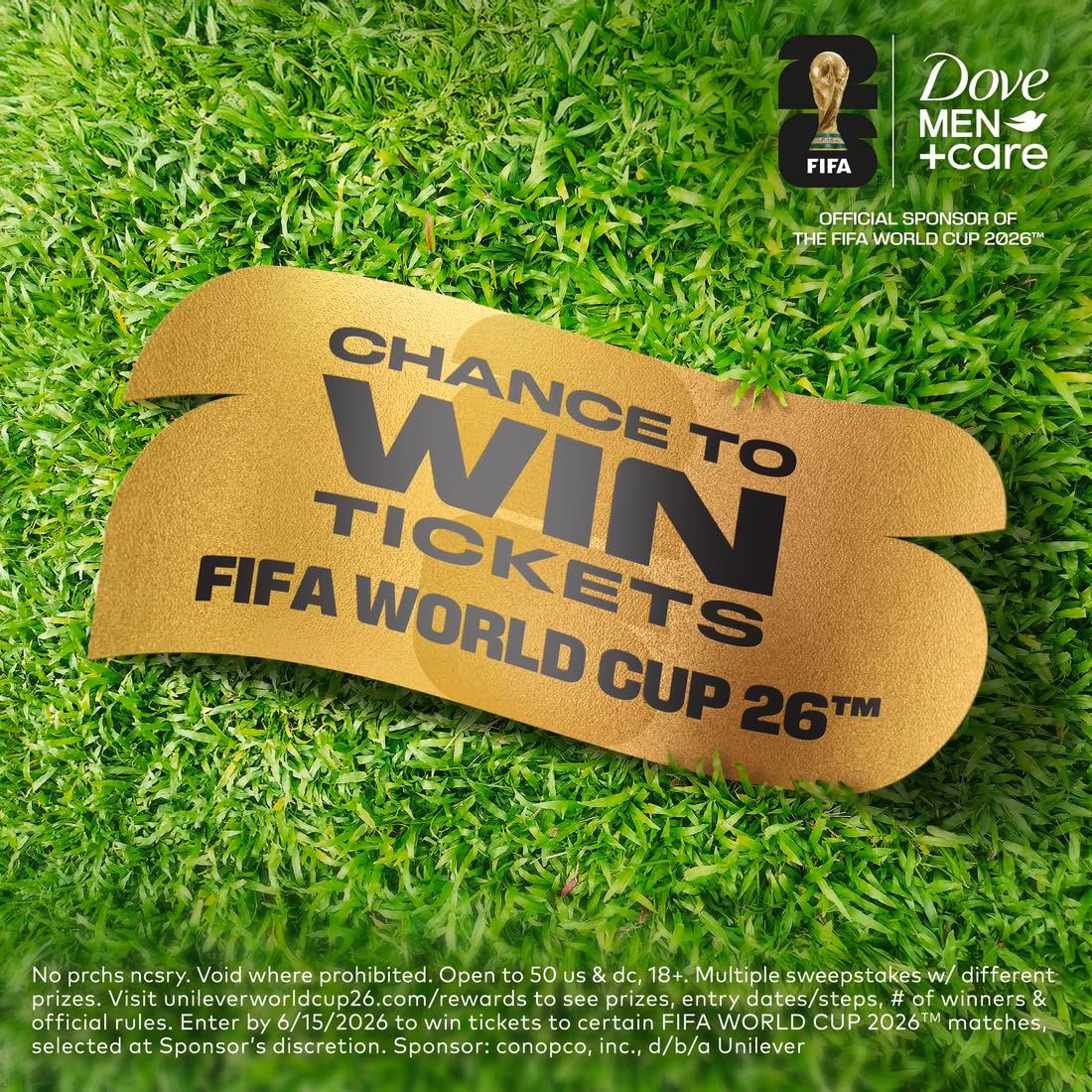 Communicates Dove Men+Care's official sponsorship of the FIFA World Cup 2026 and promotes a sweepstakes opportunity to win tickets, reinforcing brand association with a major sporting event.