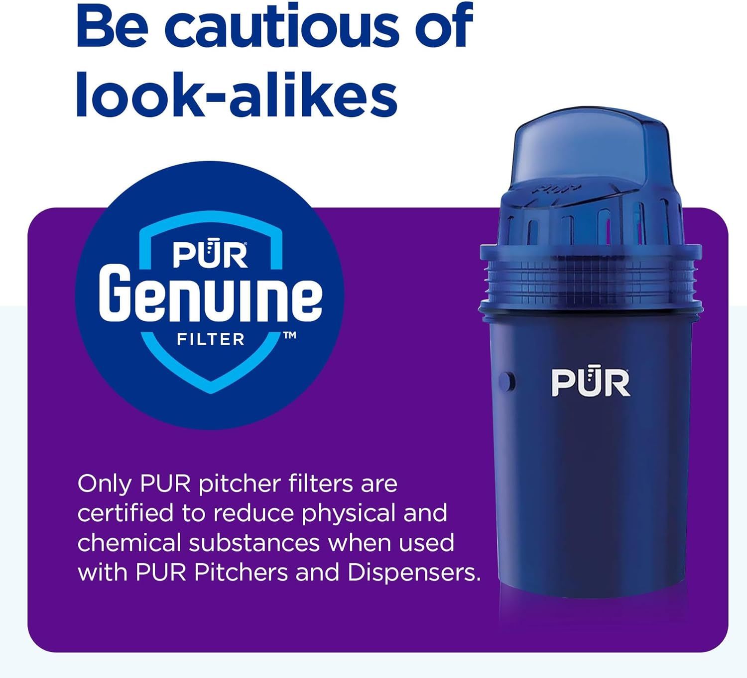 Warns shoppers to avoid counterfeit filters and reassures them that only genuine PUR filters are certified to reduce contaminants when used with PUR systems.