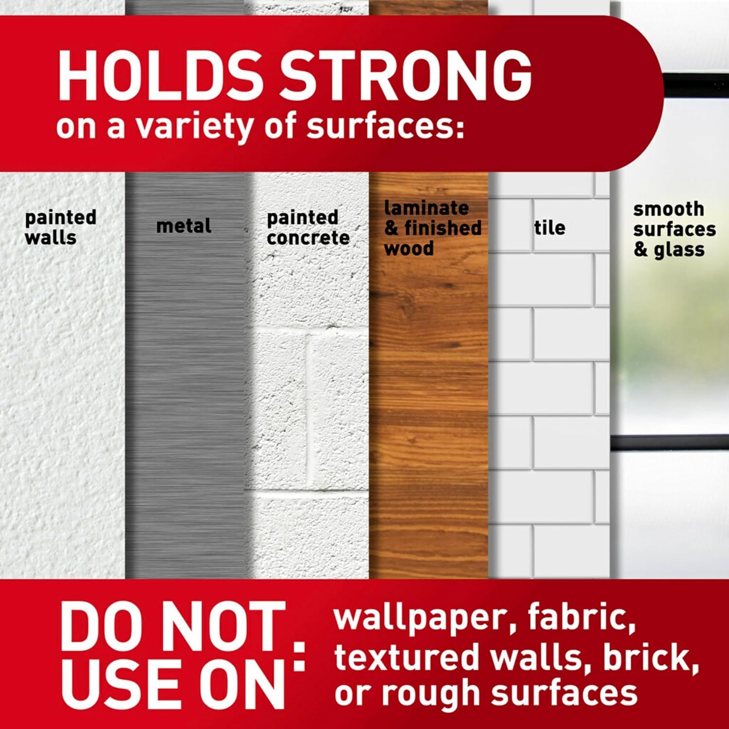 Demonstrates the variety of surfaces where the product holds strong (painted walls, metal, concrete, wood, tile, glass) while also clarifying surfaces to avoid, helping shoppers understand where the…