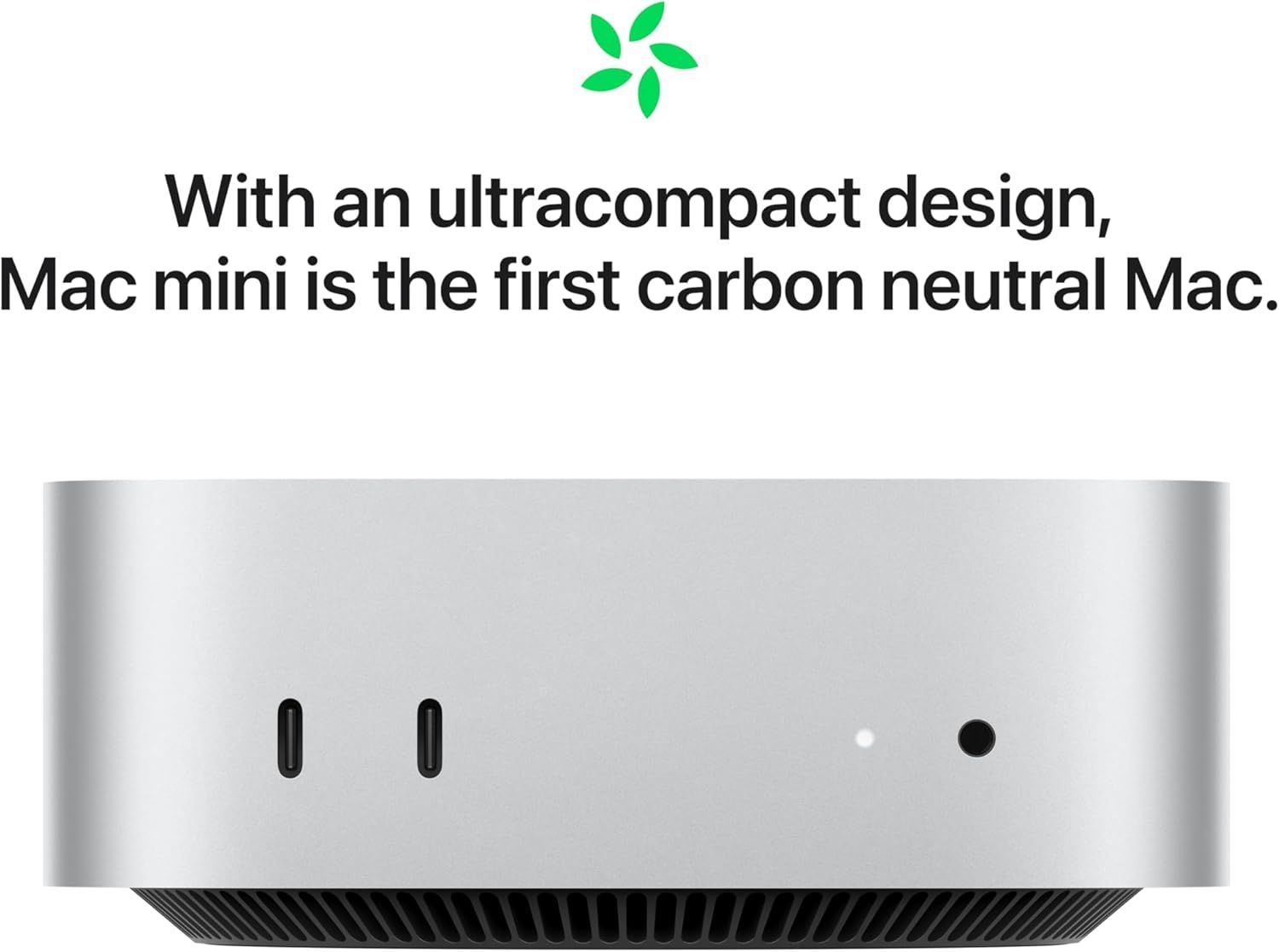Communicates the environmental responsibility of the Mac mini by highlighting that it is the first carbon neutral Mac, appealing to eco-conscious shoppers. Highlights two key benefits in a simple,…