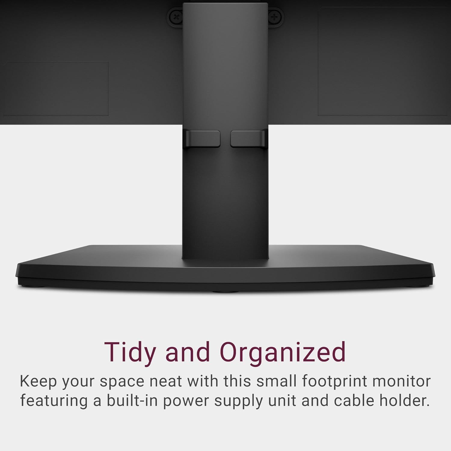 Communicates the monitor's compact footprint and integrated cable management system to reassure shoppers that it will keep their workspace tidy and organized.