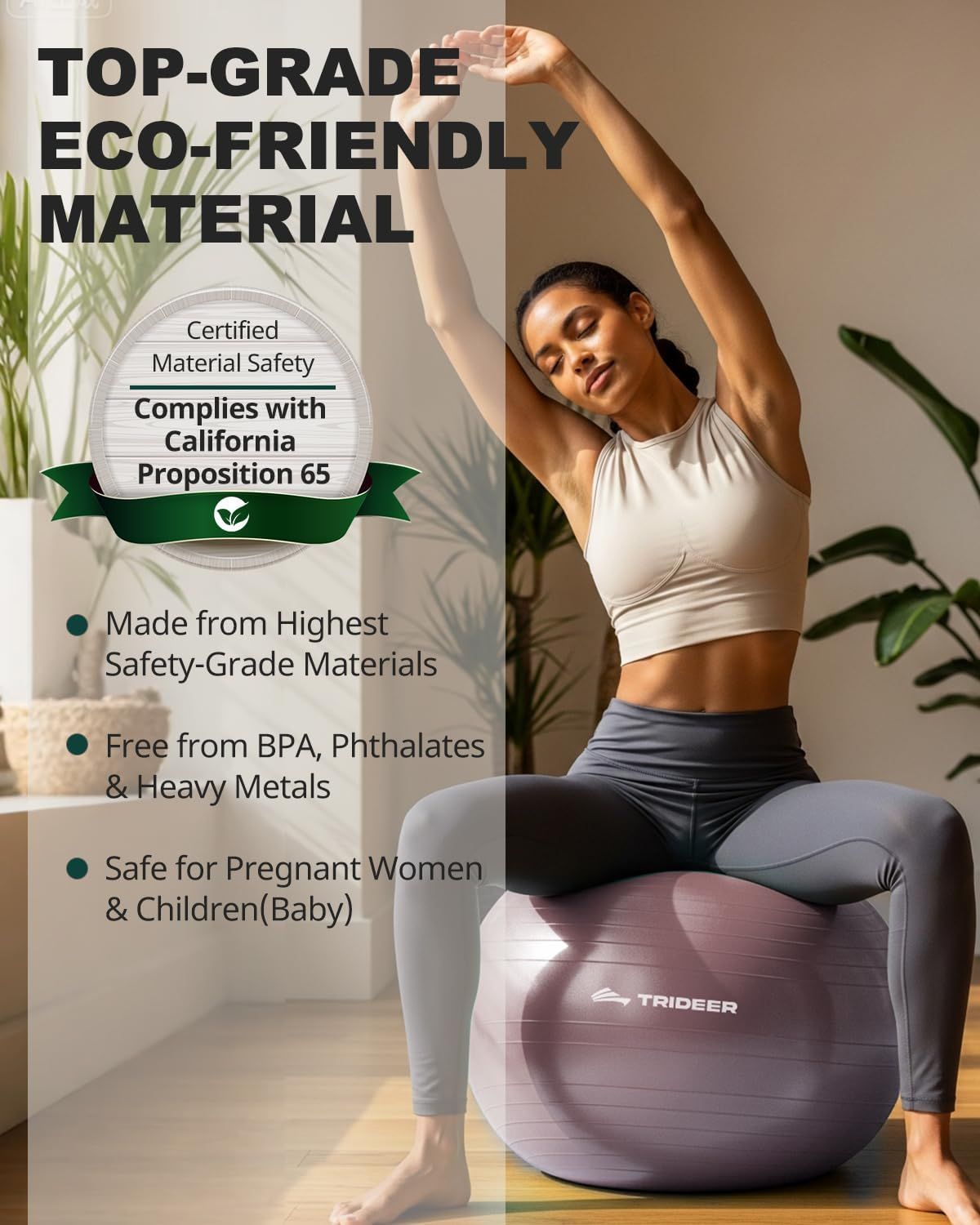 Communicates that the product is made from certified eco-friendly, non-toxic materials that are safe for all users including pregnant women and children, building trust through environmental…