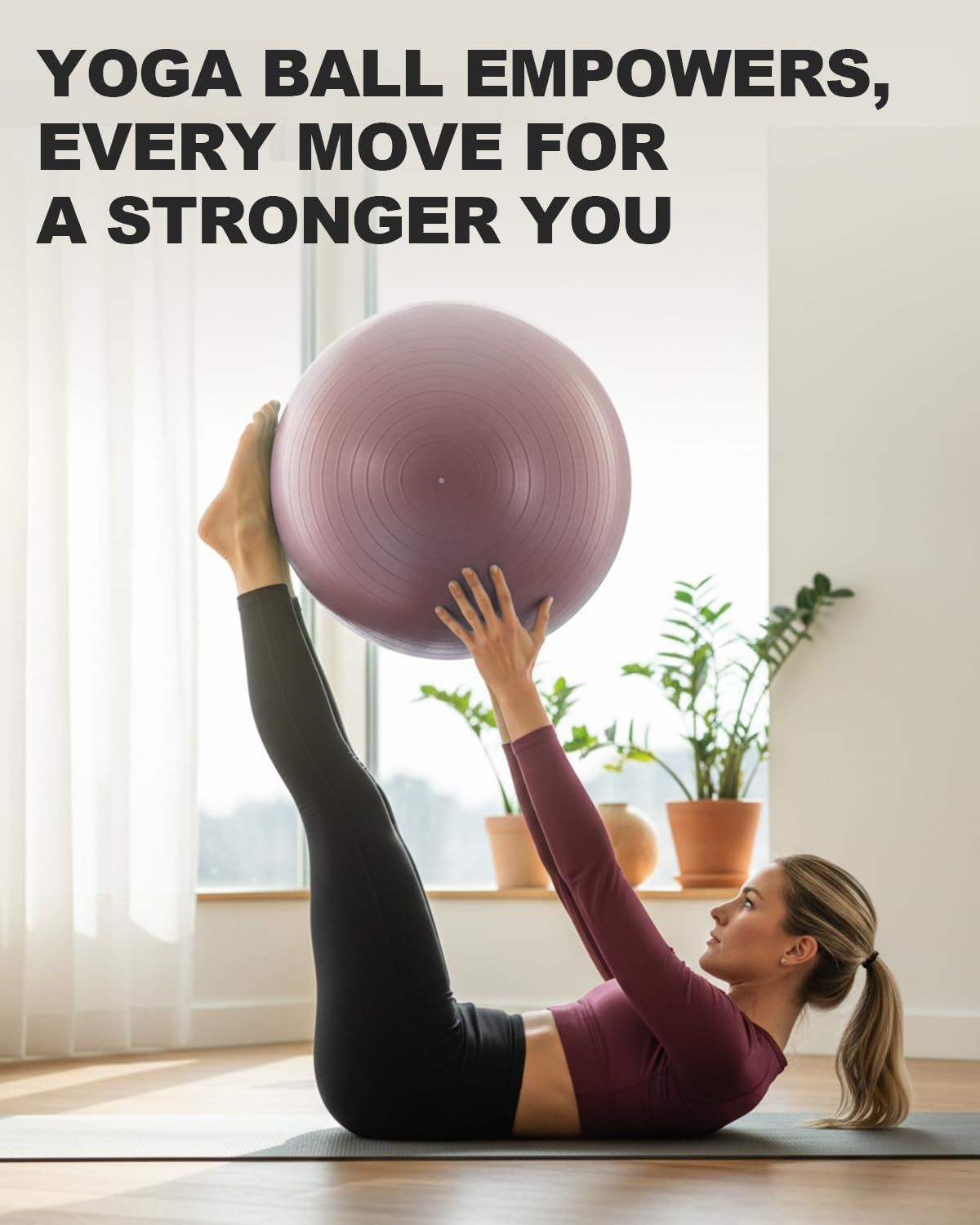 Communicates that the yoga ball enables strength-building exercises, empowering users to become stronger through every movement.