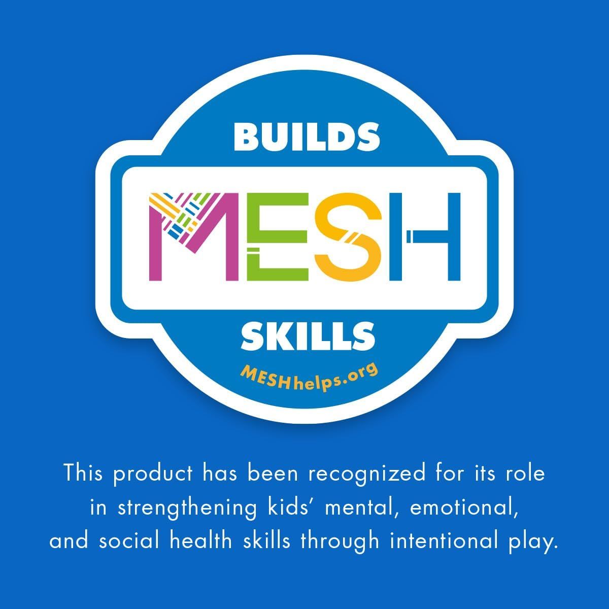 Communicates that the product has been certified by MESH for its role in building children's mental, emotional, and social health skills through play, providing reassurance to parents about…