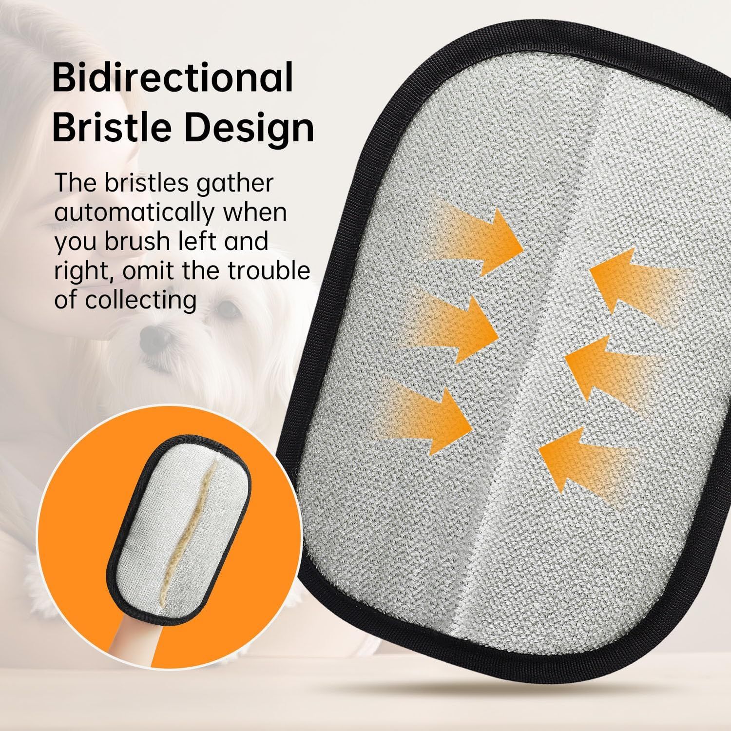 Explains how the bristles are engineered to gather pet hair automatically when brushing in either direction, eliminating the need to manually collect hair. Highlights the convenience benefit of the…