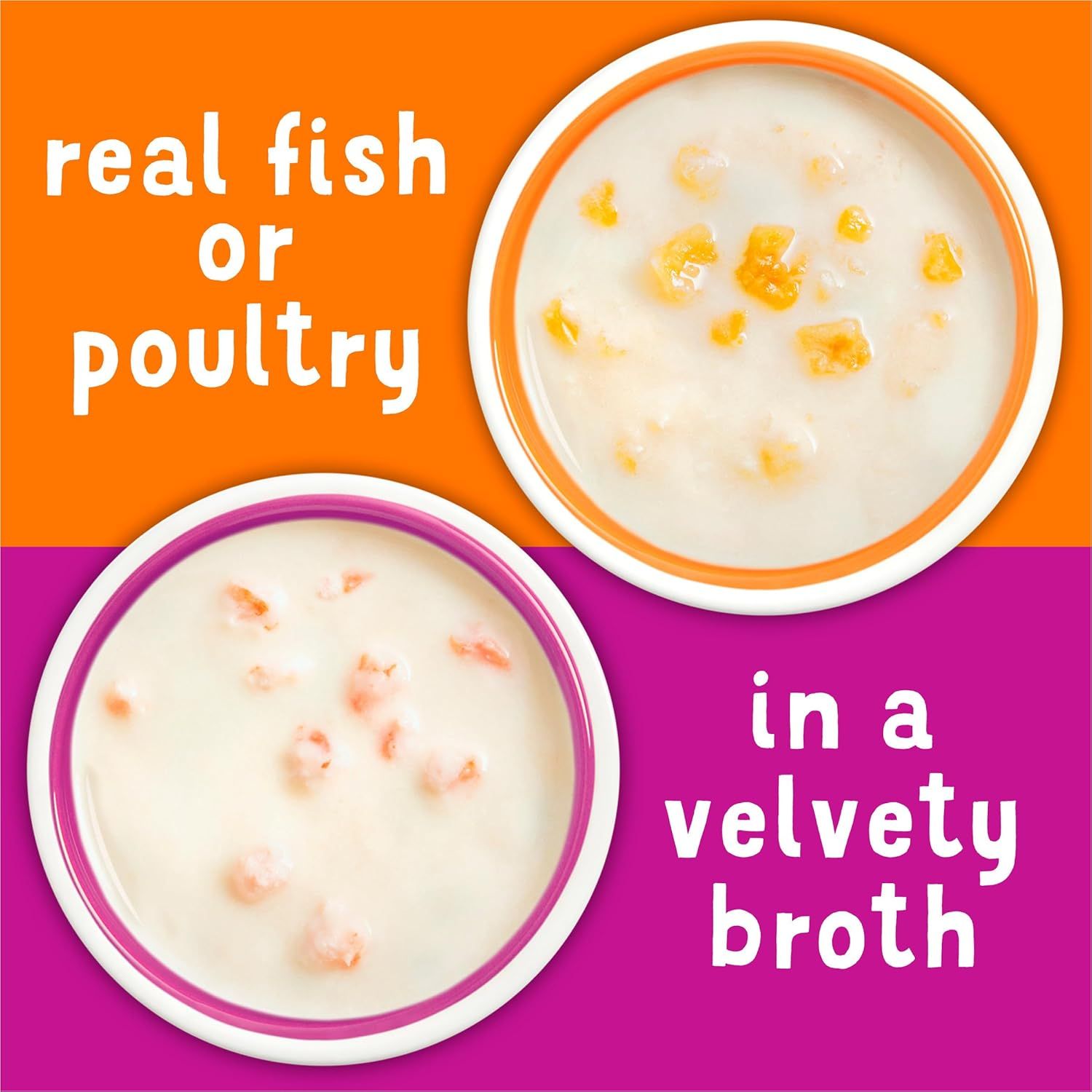 Highlights the quality ingredients (real fish or poultry) and texture (velvety broth) to reassure shoppers about the premium nature and palatability of the pet food.